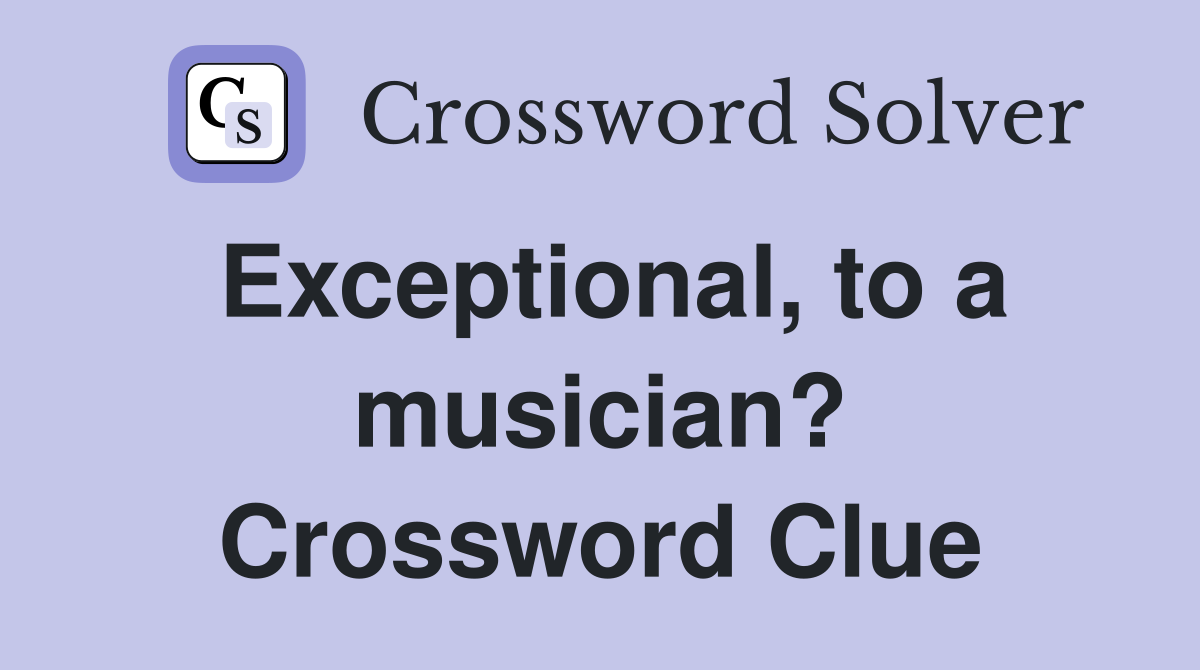 Exceptional, to a musician? Crossword Clue