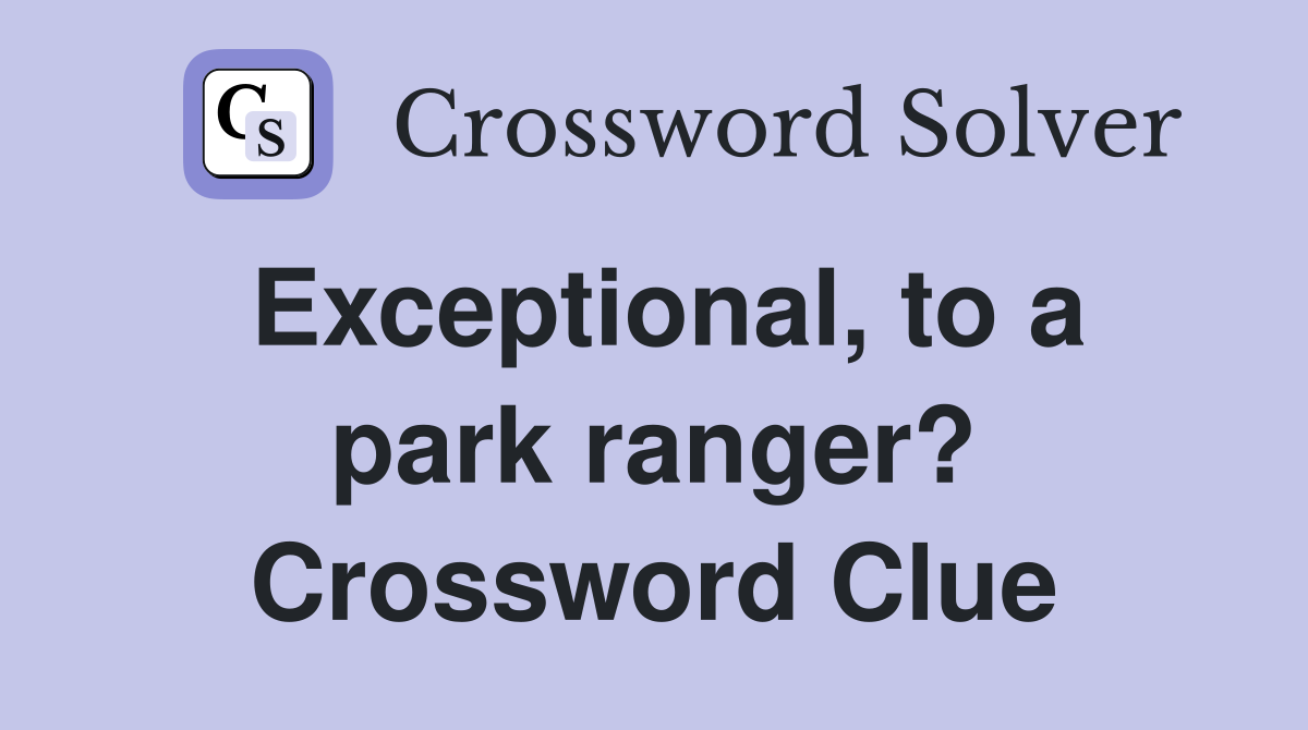 Exceptional, to a park ranger? Crossword Clue