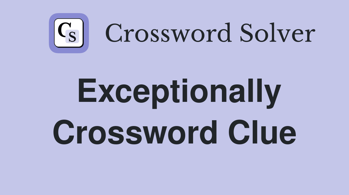Exceptionally Crossword Clue