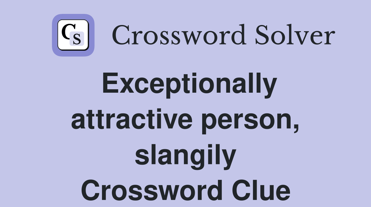 Exceptionally attractive person, slangily Crossword Clue