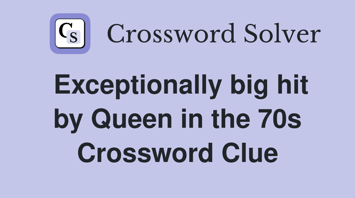 Exceptionally big hit by Queen in the 70s Crossword Clue