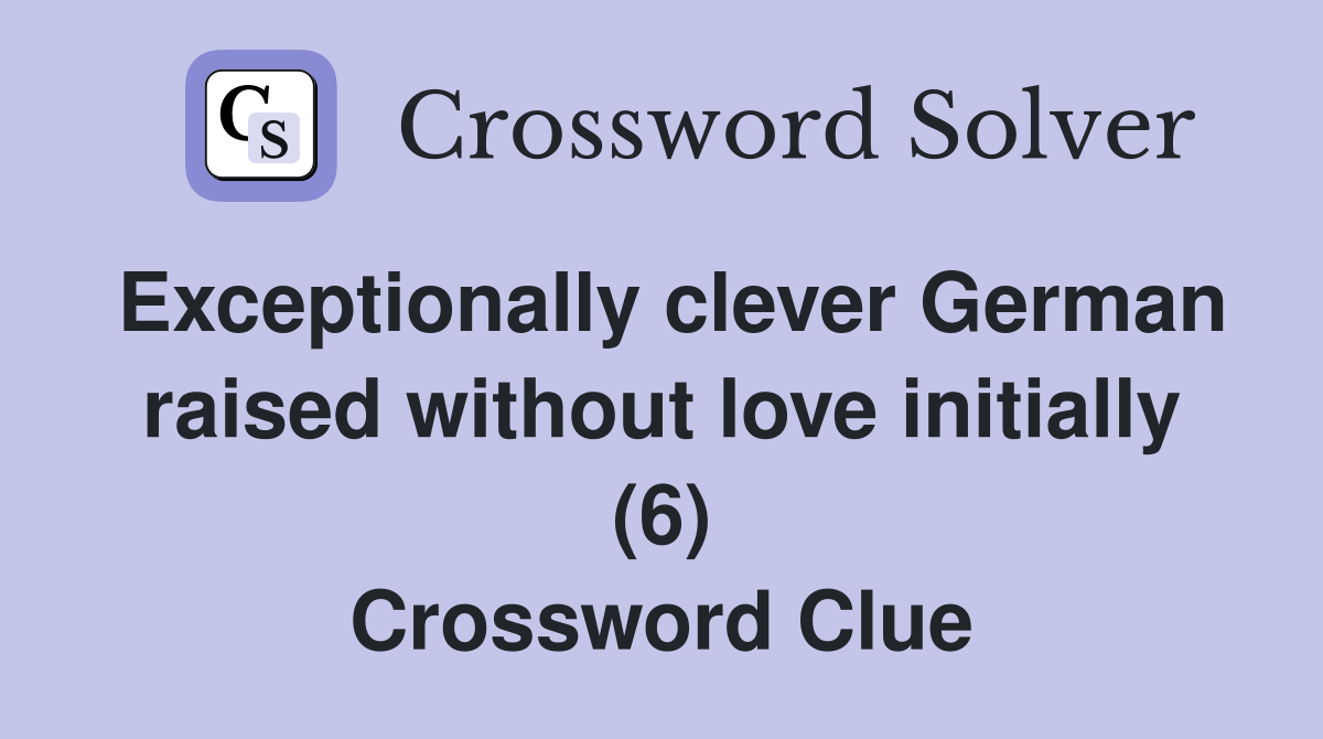 Exceptionally clever German raised without love initially (6) Crossword Clue