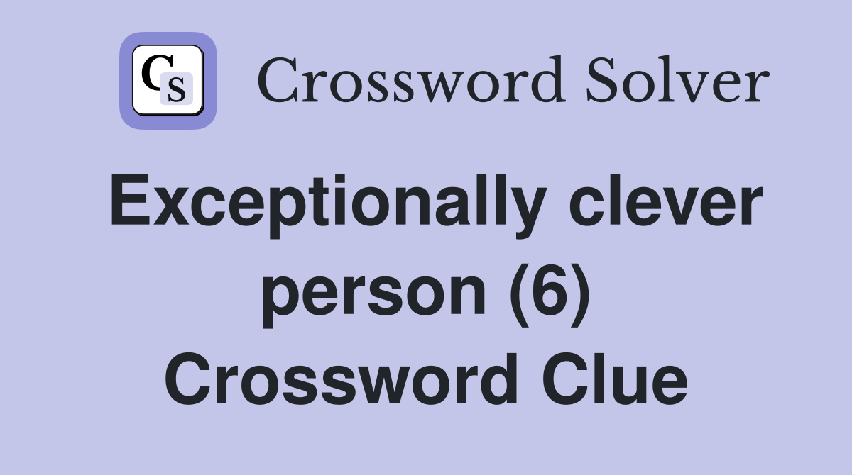 Exceptionally clever person (6) Crossword Clue