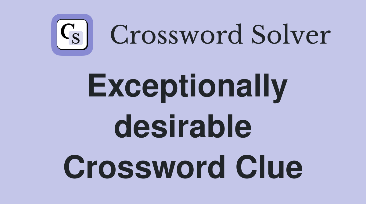 Exceptionally desirable Crossword Clue