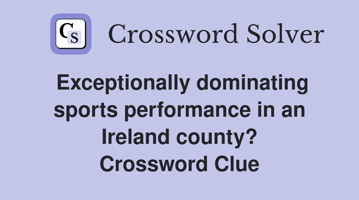 Exceptionally dominating sports performance in an Ireland county? Crossword Clue