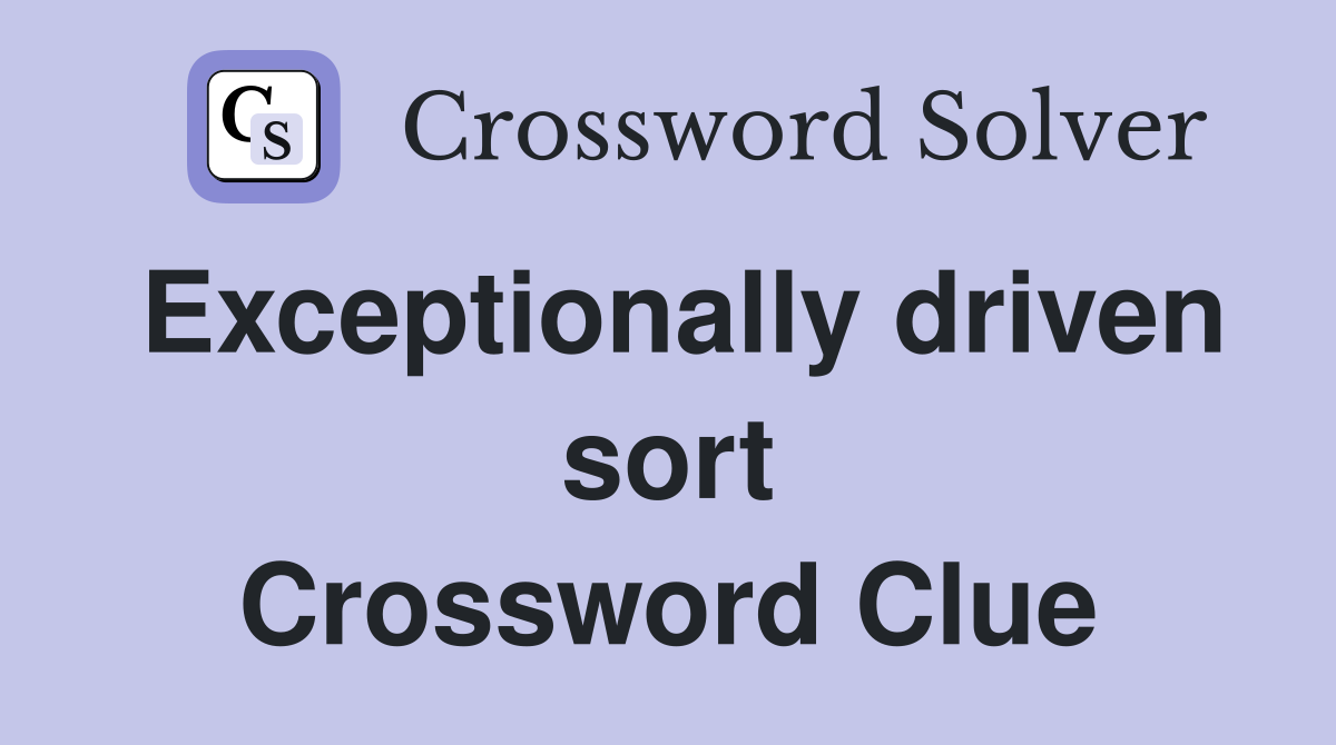 Exceptionally driven sort Crossword Clue