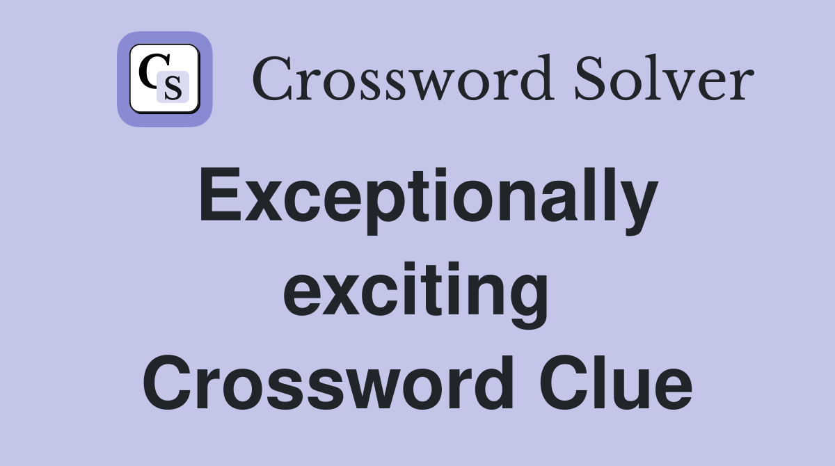 Exceptionally exciting Crossword Clue