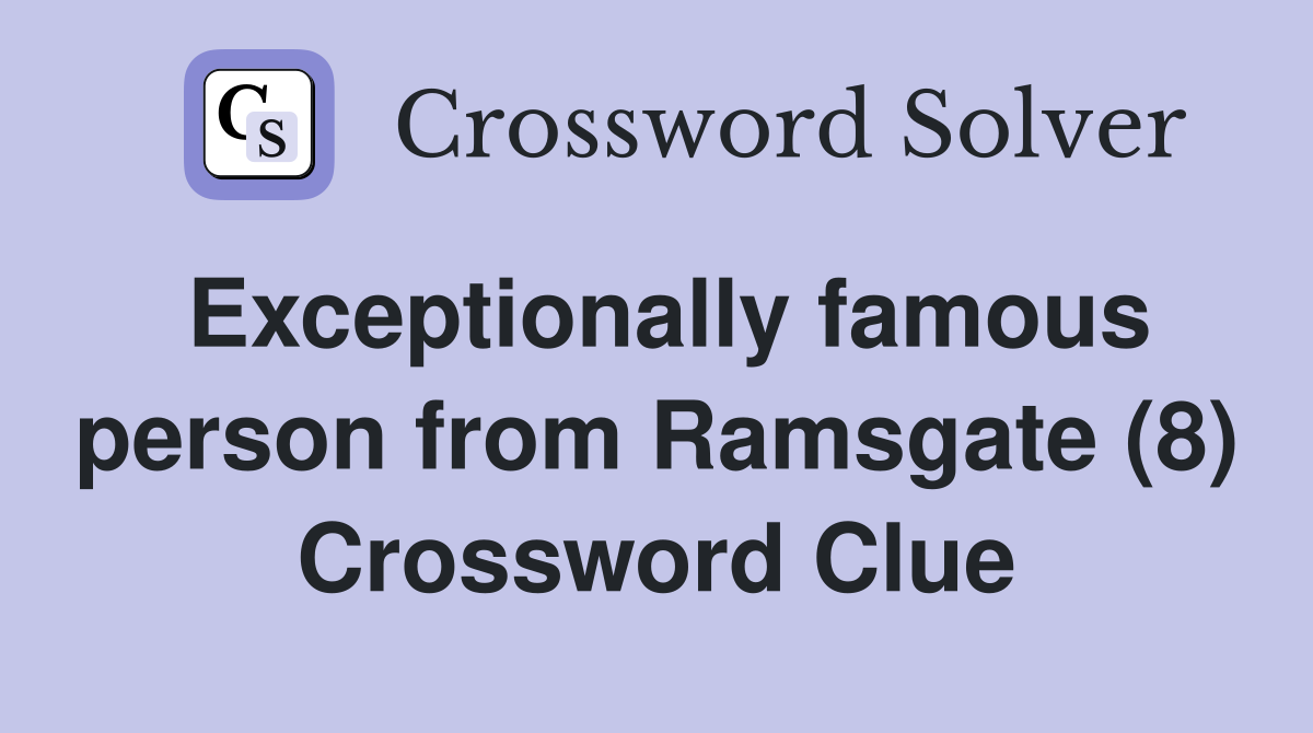 Exceptionally famous person from Ramsgate (8) Crossword Clue