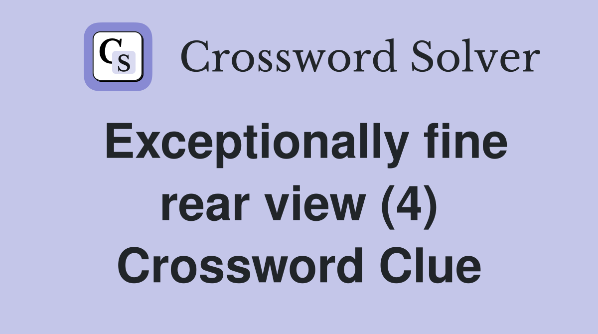 Exceptionally fine rear view (4) Crossword Clue