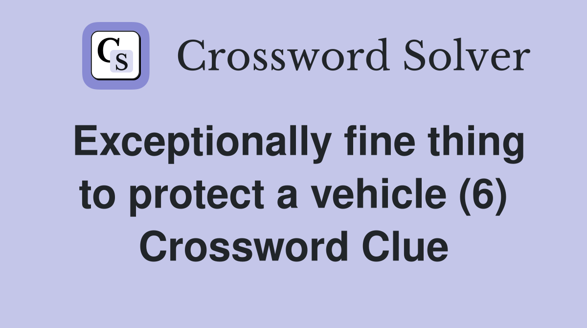 Exceptionally fine thing to protect a vehicle (6) Crossword Clue