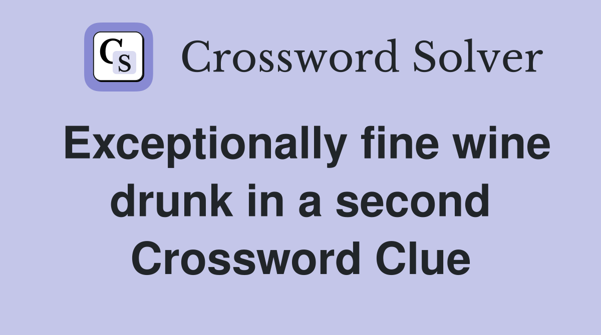 Exceptionally fine wine drunk in a second Crossword Clue