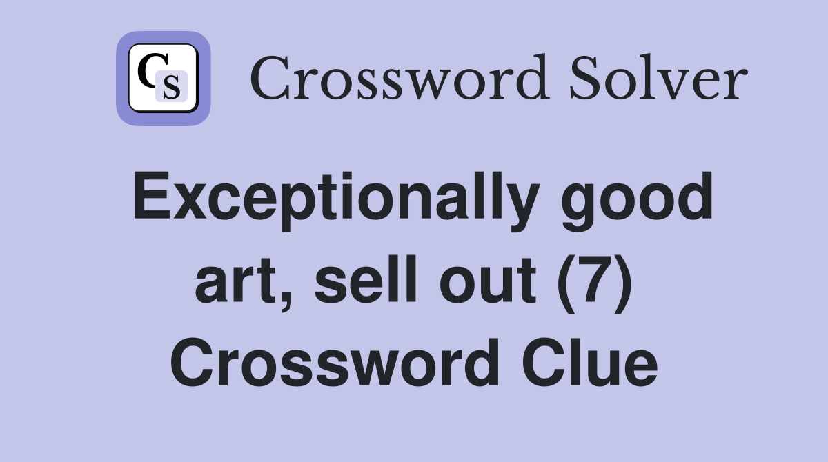 Exceptionally good art, sell out (7) Crossword Clue