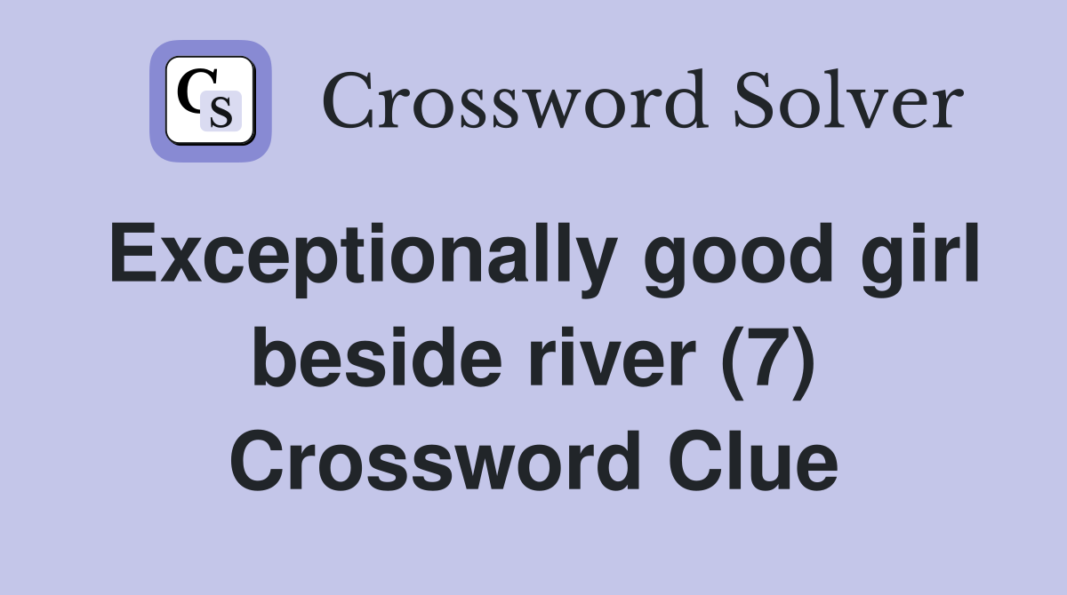 Exceptionally good girl beside river (7) Crossword Clue