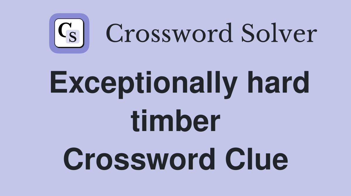 Exceptionally hard timber Crossword Clue