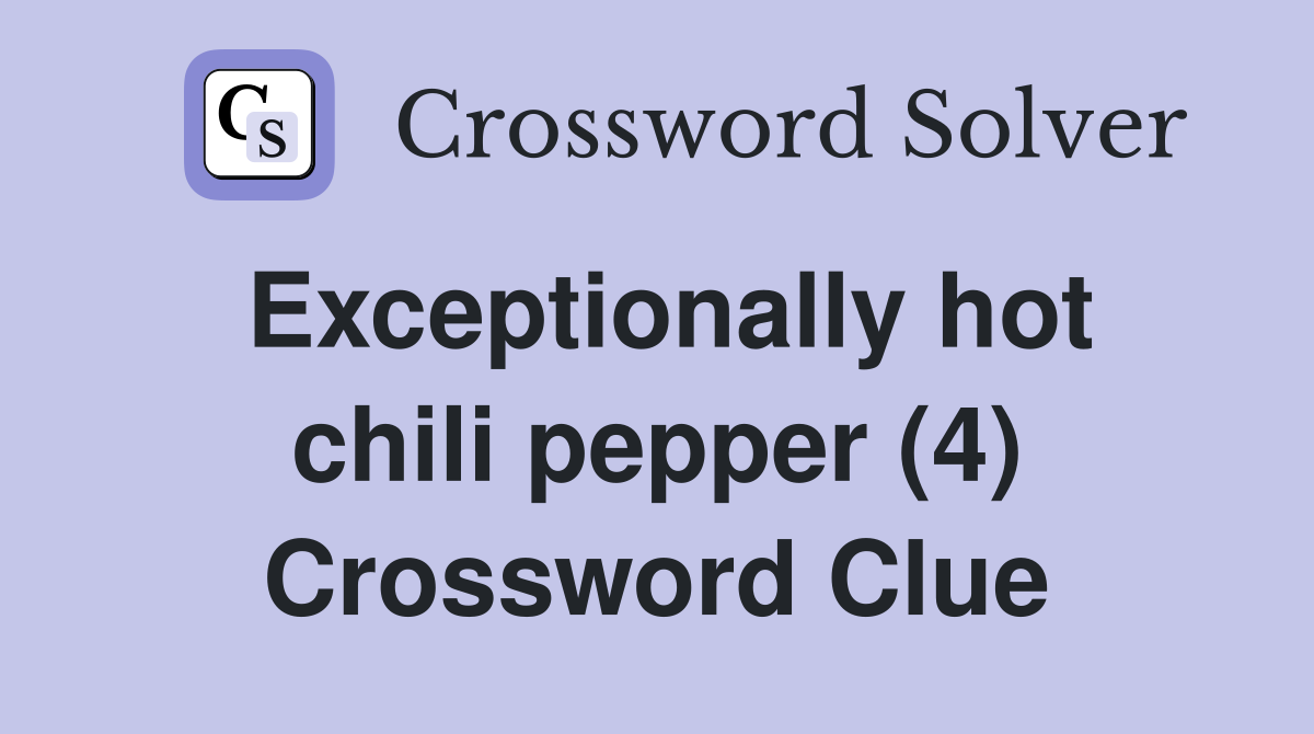 Exceptionally hot chili pepper (4) Crossword Clue