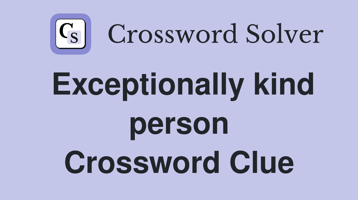 Exceptionally kind person Crossword Clue