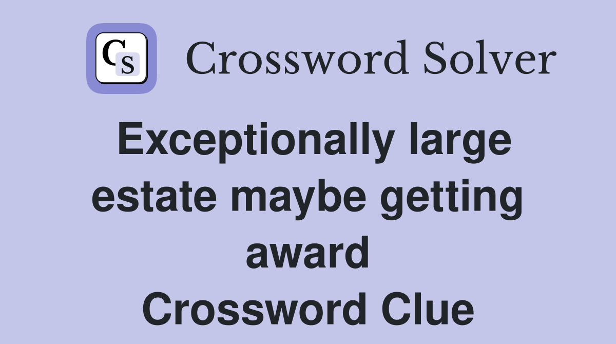 Exceptionally large estate maybe getting award Crossword Clue