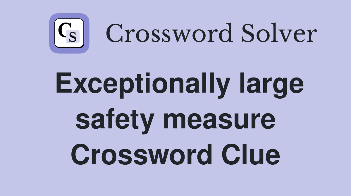 Exceptionally large safety measure Crossword Clue