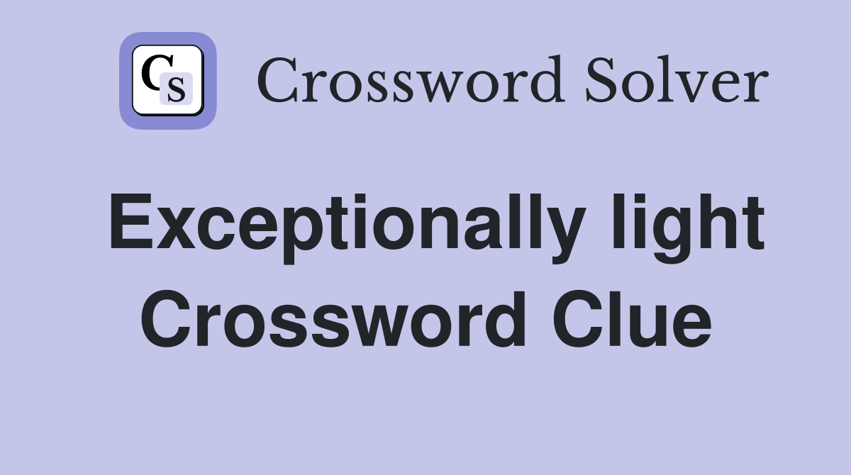 Exceptionally light Crossword Clue