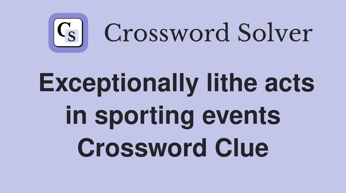 Exceptionally lithe acts in sporting events Crossword Clue