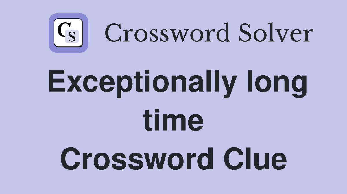 Exceptionally long time Crossword Clue