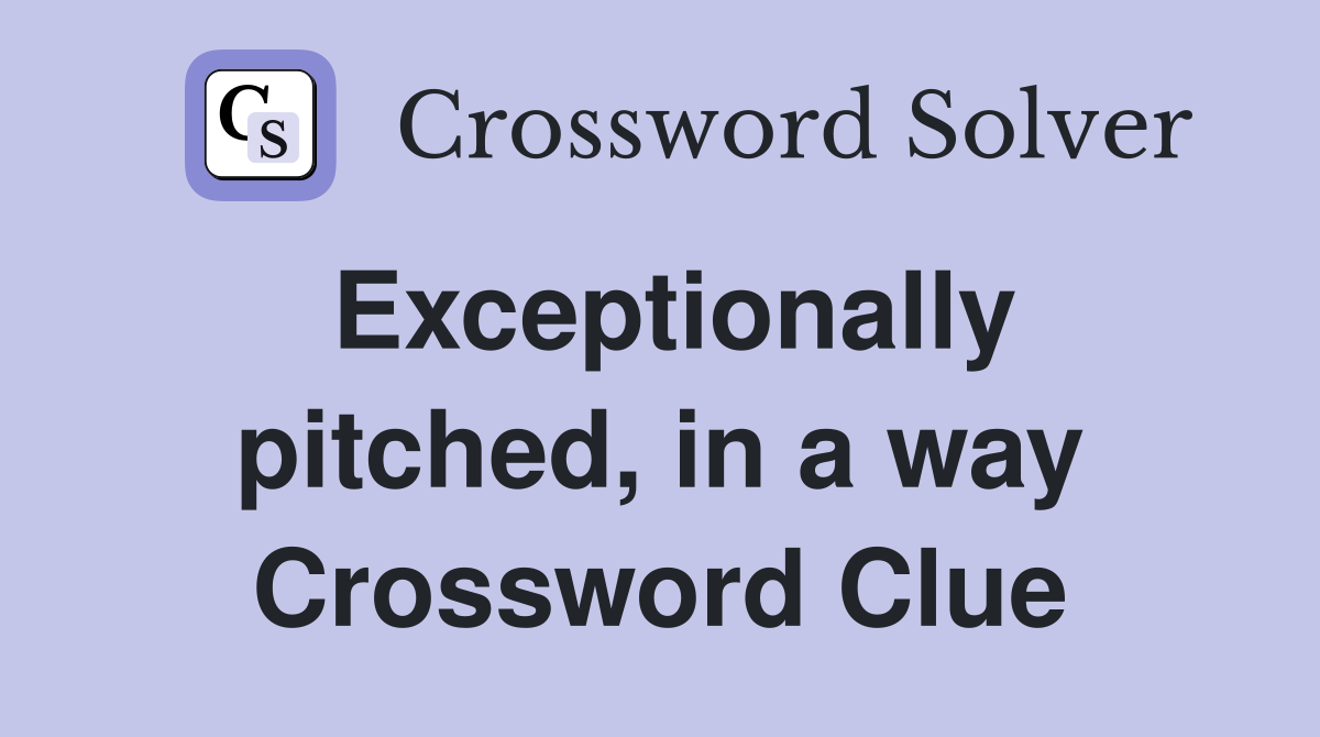Exceptionally pitched, in a way Crossword Clue