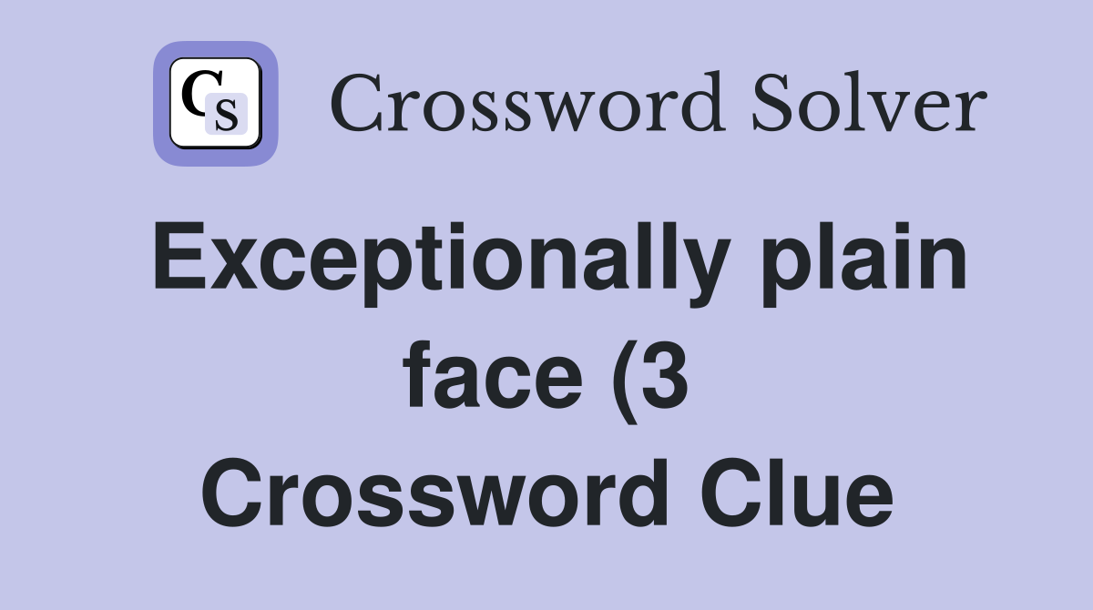 Exceptionally plain face (3) Crossword Clue Answers Crossword Solver Exceptionally plain face (3) Crossword Clue Answers Crossword Solver