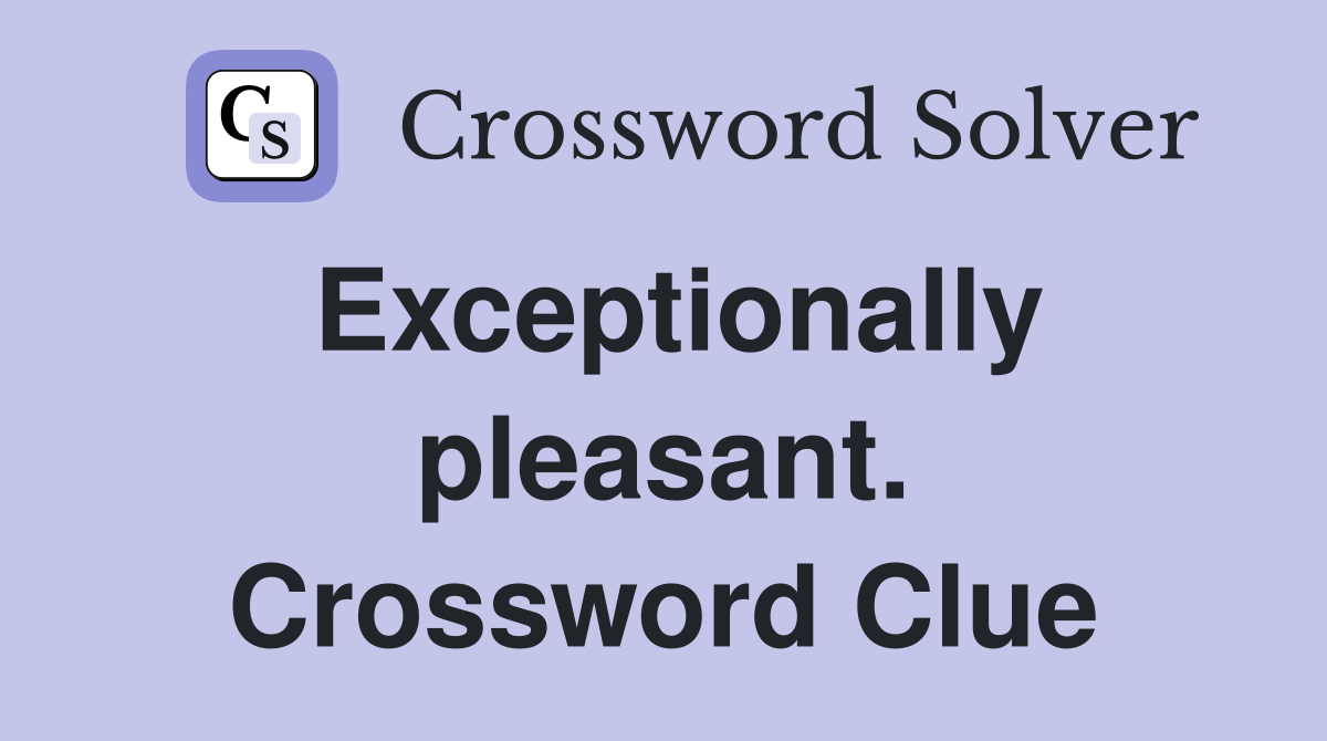 Exceptionally pleasant. Crossword Clue