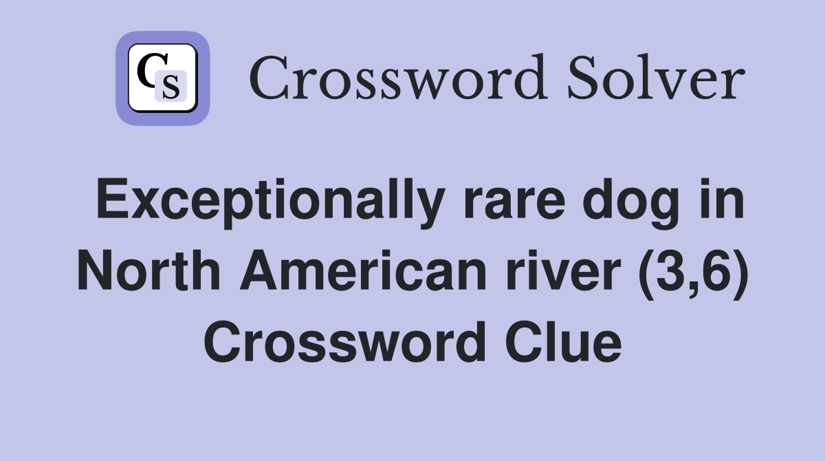 Exceptionally rare dog in North American river (3,6) Crossword Clue