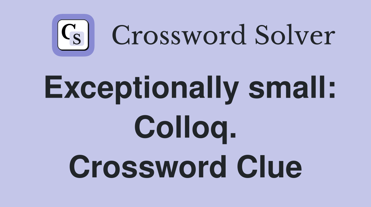 Exceptionally small: Colloq. Crossword Clue