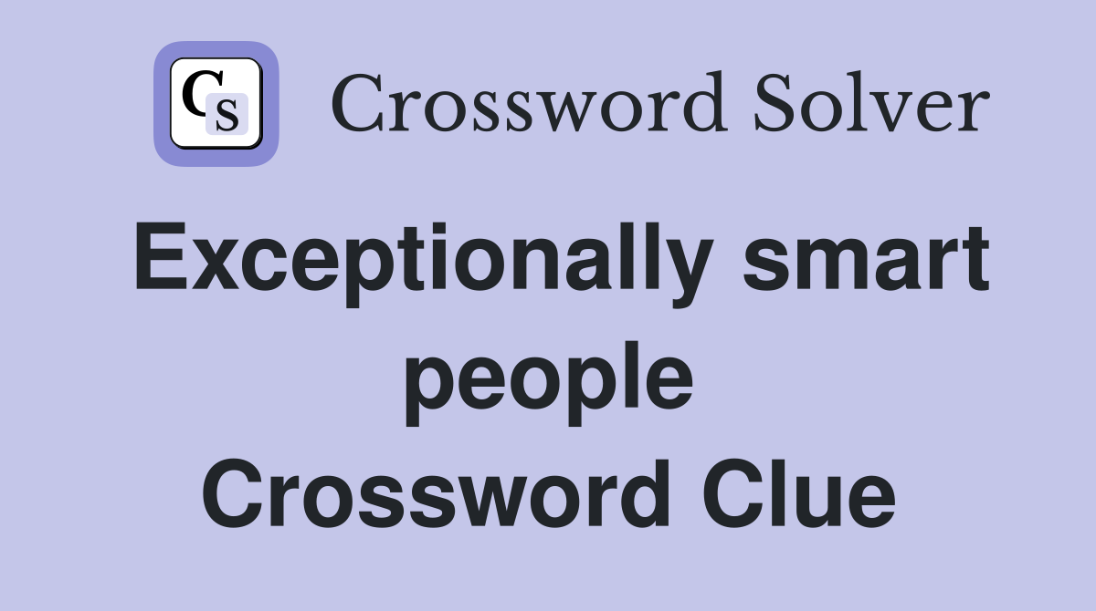 Exceptionally smart people Crossword Clue