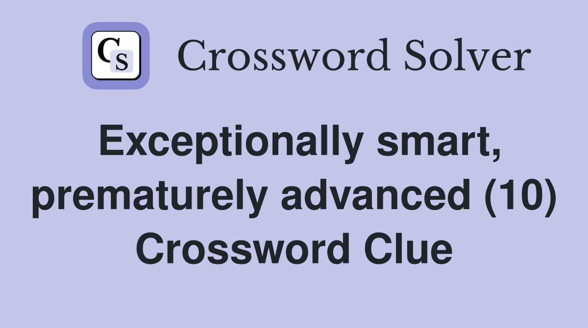 Exceptionally smart, prematurely advanced (10) Crossword Clue