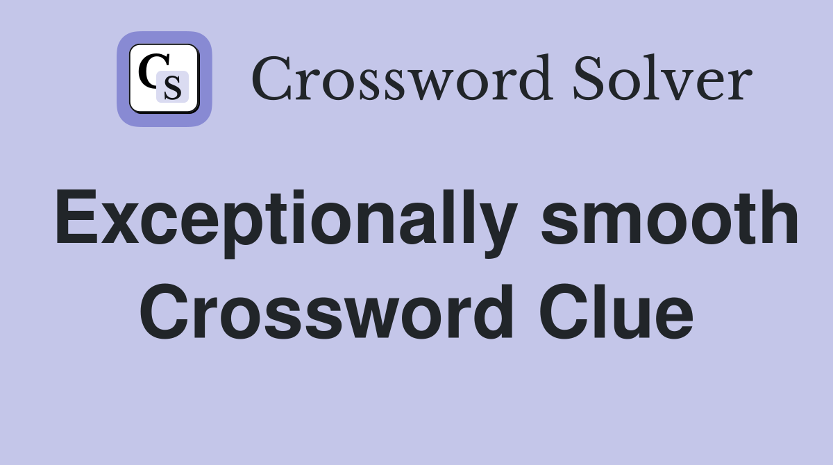 Exceptionally smooth Crossword Clue