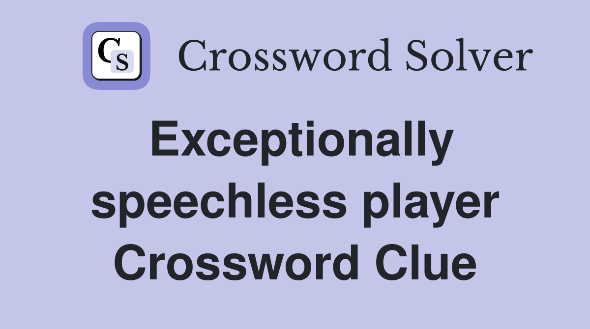Exceptionally speechless player Crossword Clue