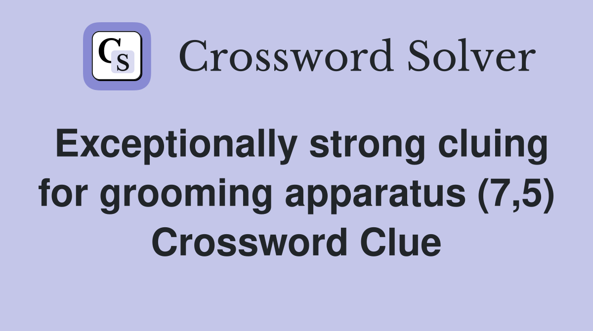 Exceptionally strong cluing for grooming apparatus (7,5) Crossword Clue