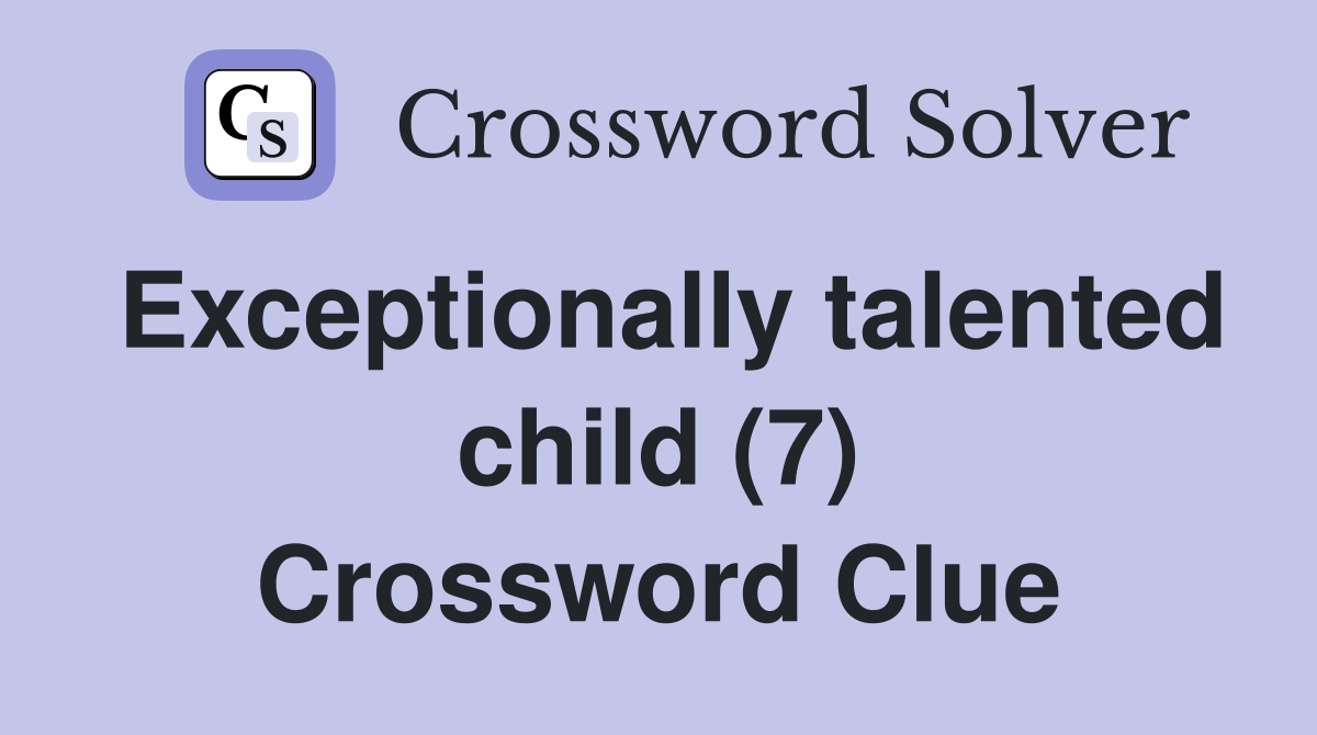Exceptionally talented child (7) Crossword Clue