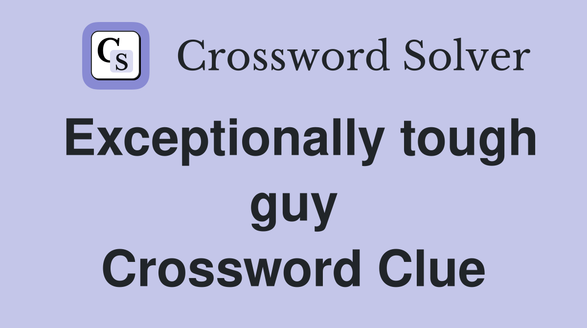 Exceptionally tough guy Crossword Clue