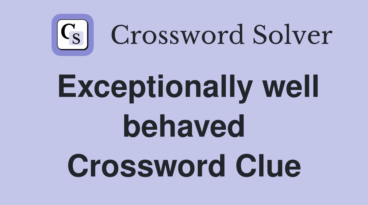 Exceptionally well behaved Crossword Clue