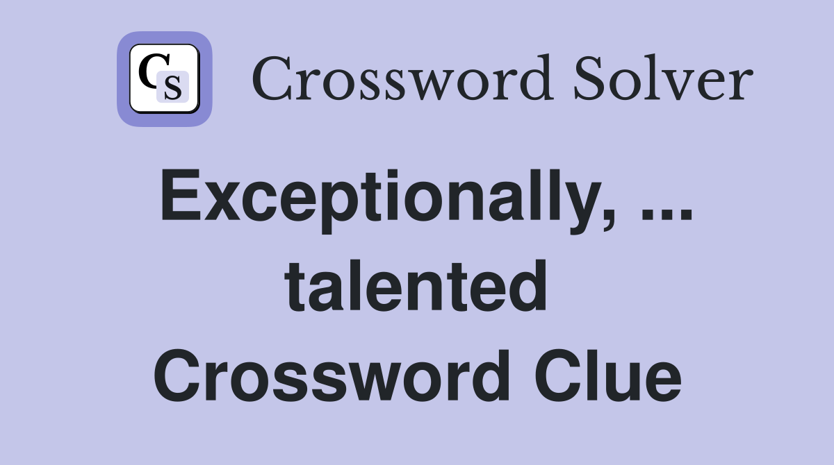 Exceptionally, ... talented Crossword Clue