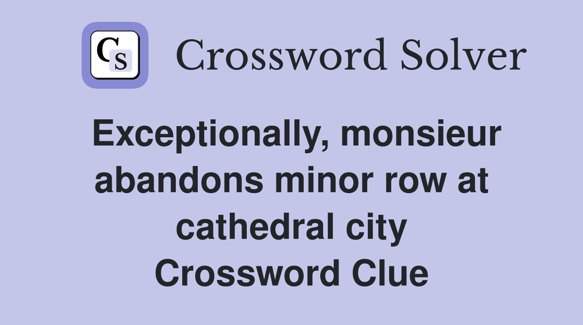 Exceptionally, monsieur abandons minor row at cathedral city Crossword Clue