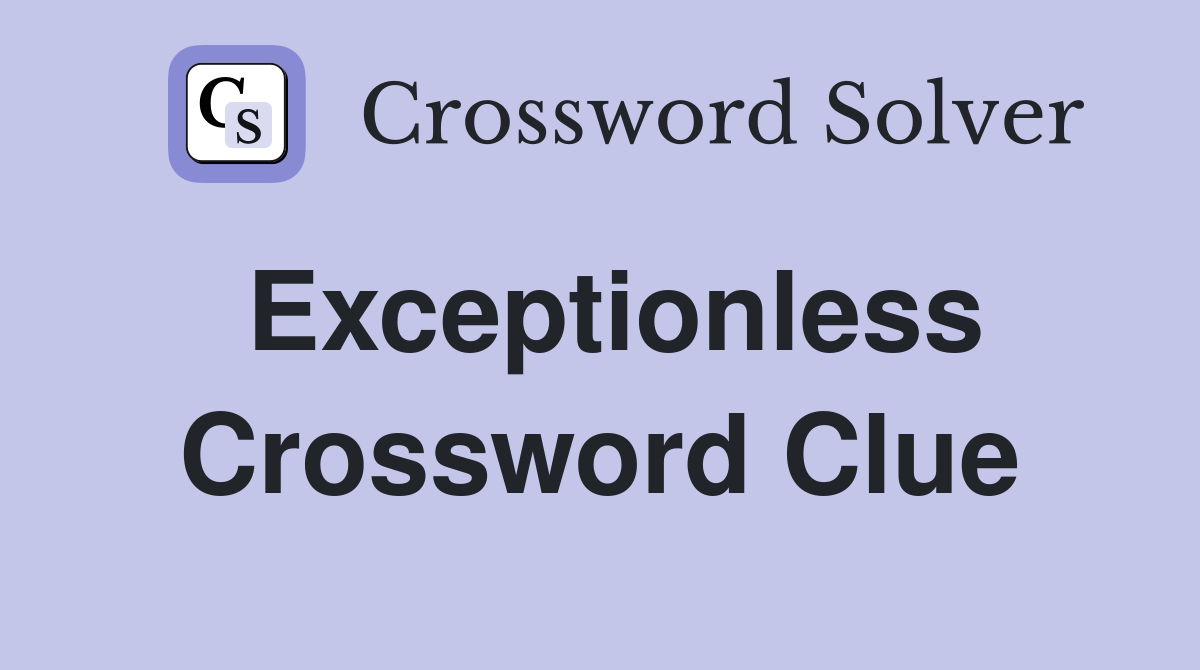 Exceptionless Crossword Clue