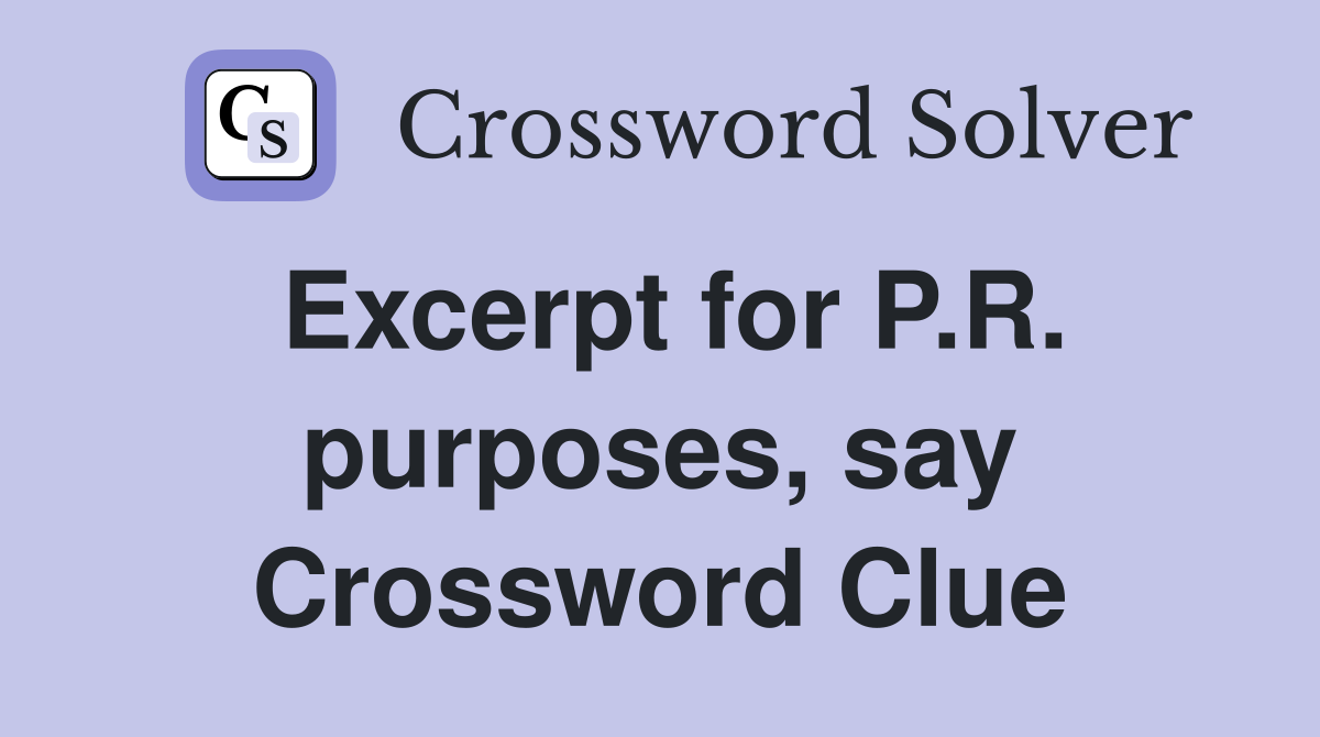 Excerpt for P.R. purposes, say Crossword Clue