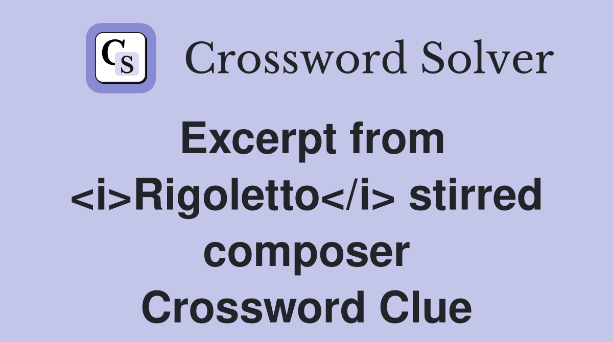Excerpt from <i>Rigoletto</i> stirred composer Crossword Clue