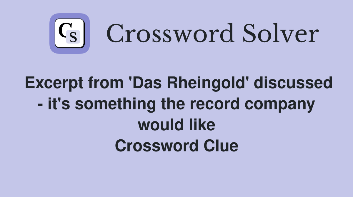 Excerpt from 'Das Rheingold' discussed - it's something the record company would like Crossword Clue
