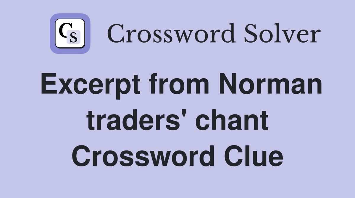 Excerpt from Norman traders' chant Crossword Clue