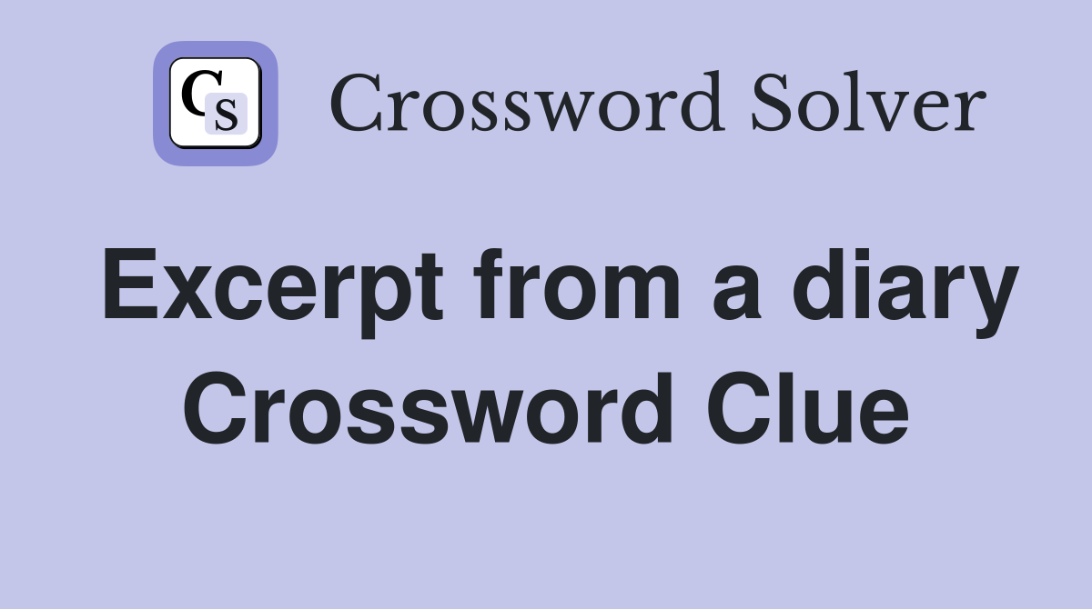 Excerpt from a diary Crossword Clue