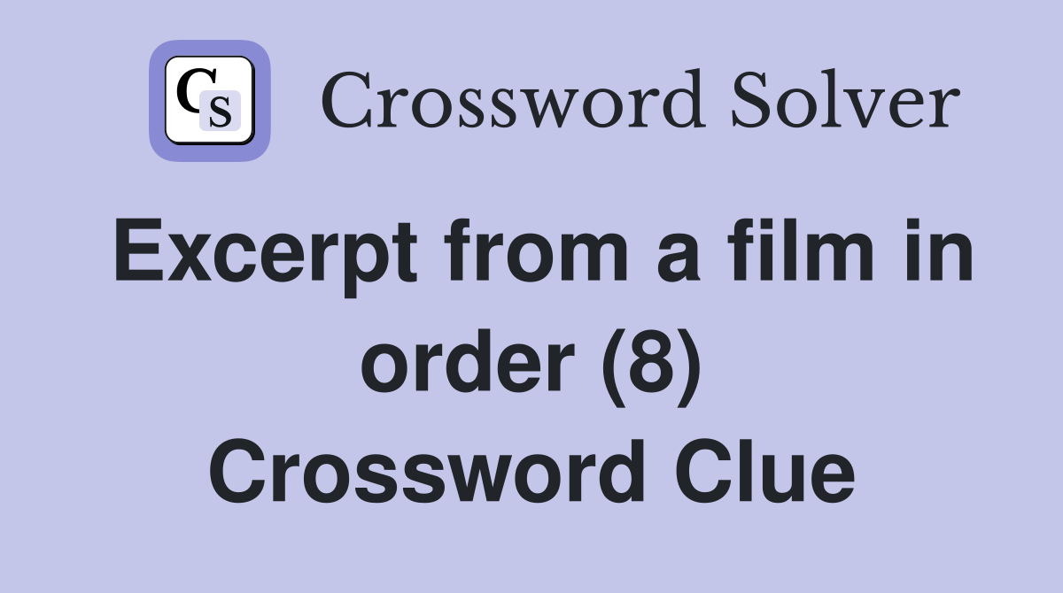 Excerpt from a film in order (8) Crossword Clue