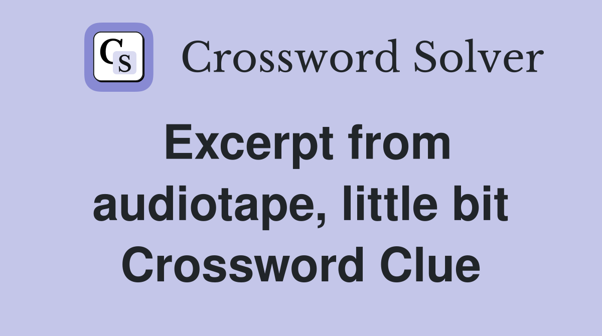 Excerpt from audiotape, little bit Crossword Clue