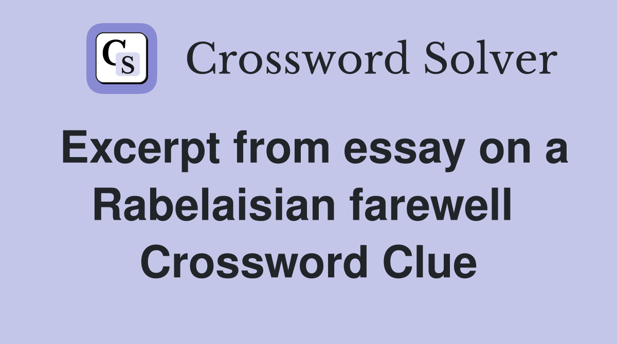 Excerpt from essay on a Rabelaisian farewell  Crossword Clue