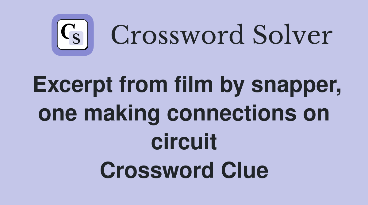 Excerpt from film by snapper, one making connections on circuit Crossword Clue